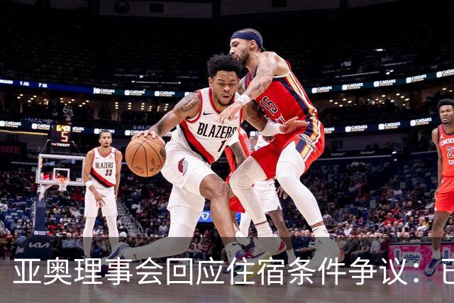 亚奥理事会回应住宿条件争议：已提供充足保障