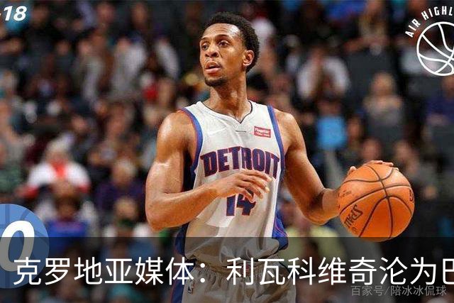 克罗地亚媒体：利瓦科维奇沦为巴萨第三门将，国家队成最大输家